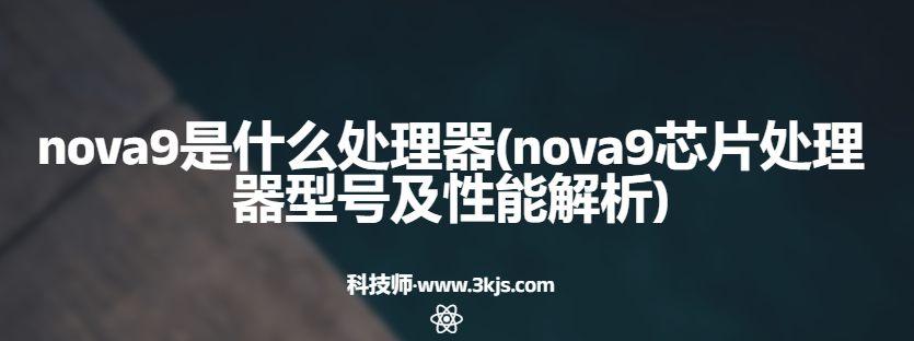 nova9是什么处理器(nova9芯片处理器型号及性能解析)