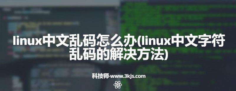 linux中文乱码怎么办(linux中文字符乱码的解决方法)