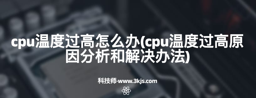 cpu温度过高怎么办(cpu温度过高原因分析和解决办法)