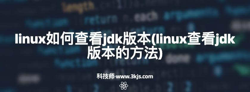 linux如何查看jdk版本(linux查看jdk版本的方法)