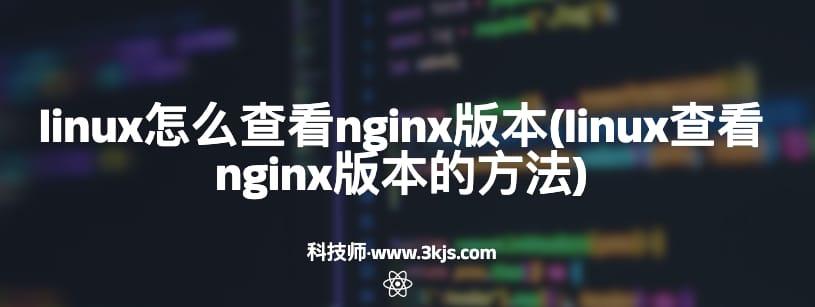 linux怎么查看nginx版本(linux查看nginx版本的方法)