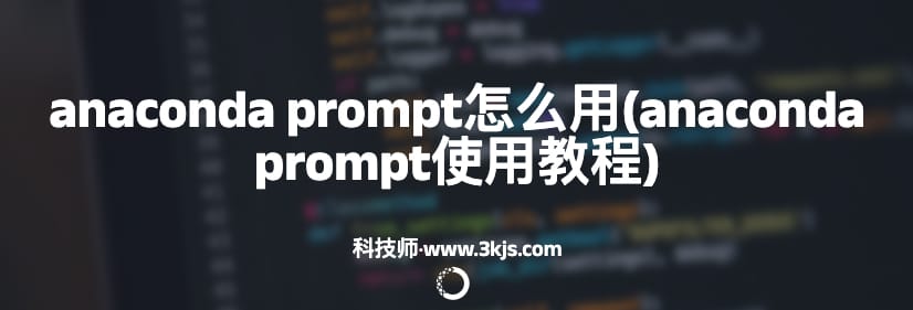  anaconda prompt怎么用(anaconda prompt使用教程)