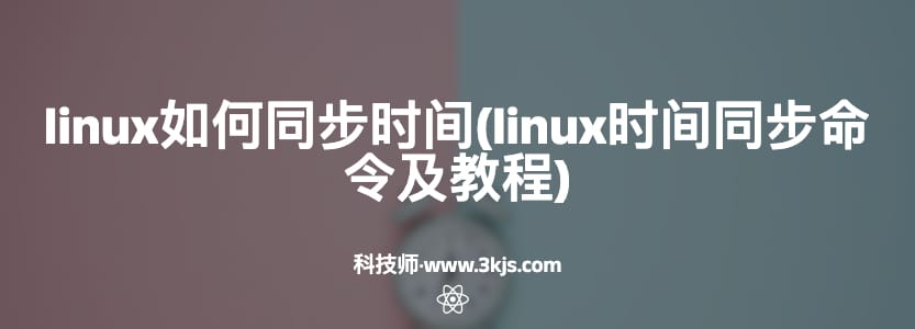 linux如何同步时间(linux时间同步命令及教程)