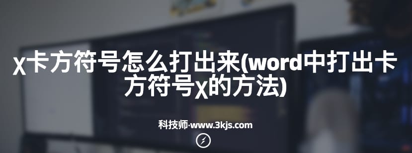 卡方符号怎么打出来(word中打出卡方符号的方法)