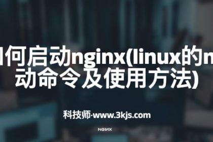 linux如何启动nginx(linux的nginx启动命令及使用方法)