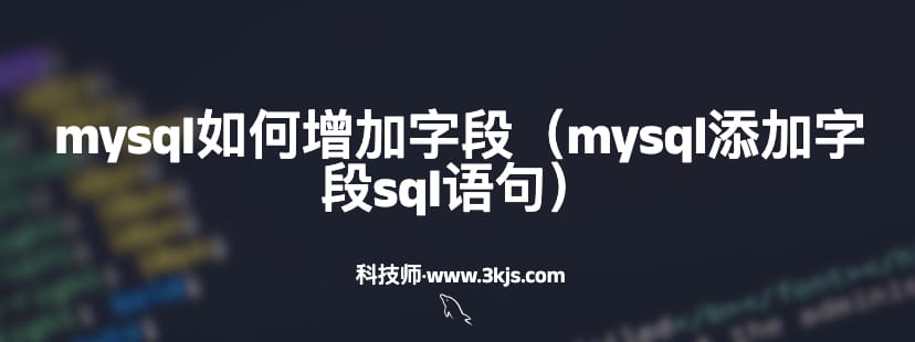 mysql如何增加字段（mysql添加字段sql语句）