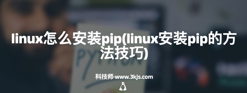 linux怎么安装pip(linux安装pip的方法技巧)