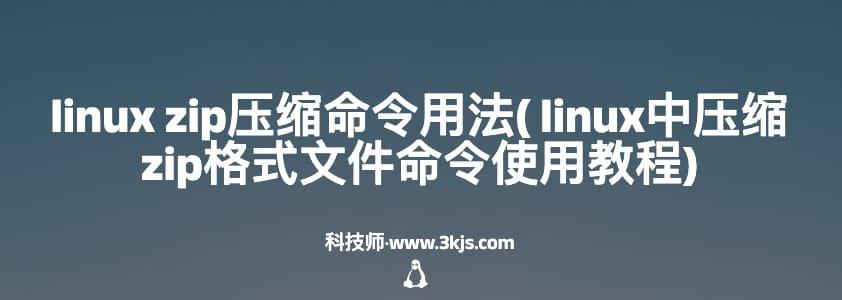 linux zip压缩命令用法( linux中压缩zip格式文件命令使用教程)