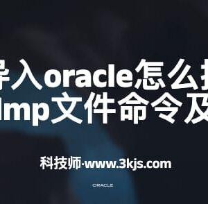 dmp文件导入oracle怎么操作(oracle导入dmp文件命令及教程)