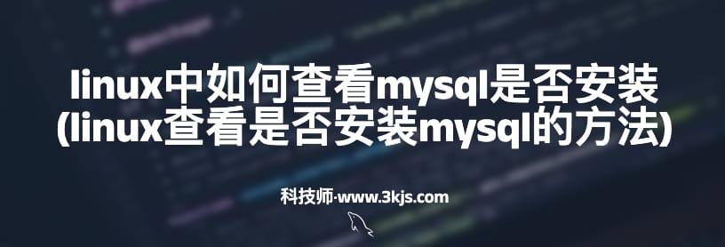 
linux中如何查看mysql是否安装(linux查看是否安装mysql的方法)
